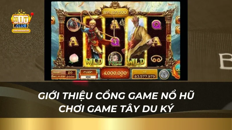 Thử Vận May Nổ Hũ Tây Du Ký - Quà Khủng Tại Hitclub Giới thiệu cổng game nổ hũ chơi game Tây Du Ký