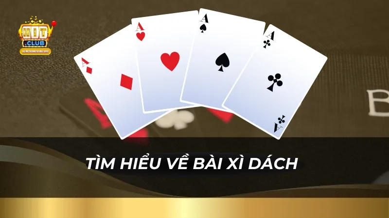 Hướng Dẫn Đánh Bài Xì Dách Cho Tân Thủ HitClub Tìm hiểu về bài Xì Dách