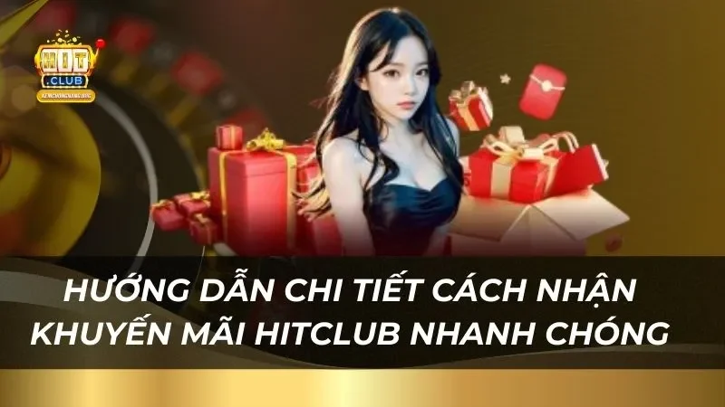 Khuyến Mãi Hitclub - Ưu Đãi Không Giới Hạn Nhận Thưởng Khủng Hướng dẫn chi tiết cách nhận khuyến mãi HITCLUB nhanh chóng
