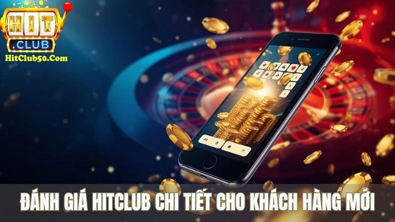 Giới Thiệu HITCLUB Đánh giá HITCLUB chi tiết cho khách hàng mới