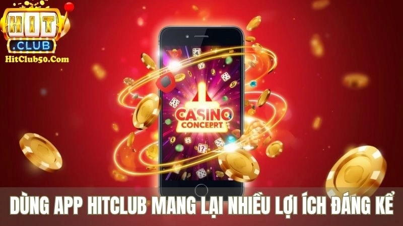 Dùng app HITCLUB mang lại nhiều lợi ích đáng kể