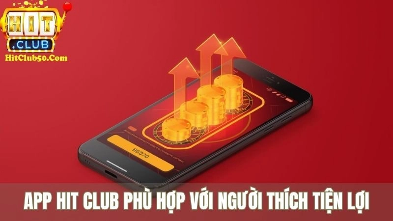 App HIT CLUB phù hợp với người thích tiện lợi 